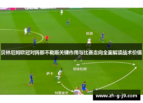 贝林厄姆欧冠对阵那不勒斯关键作用与比赛走向全面解读战术价值